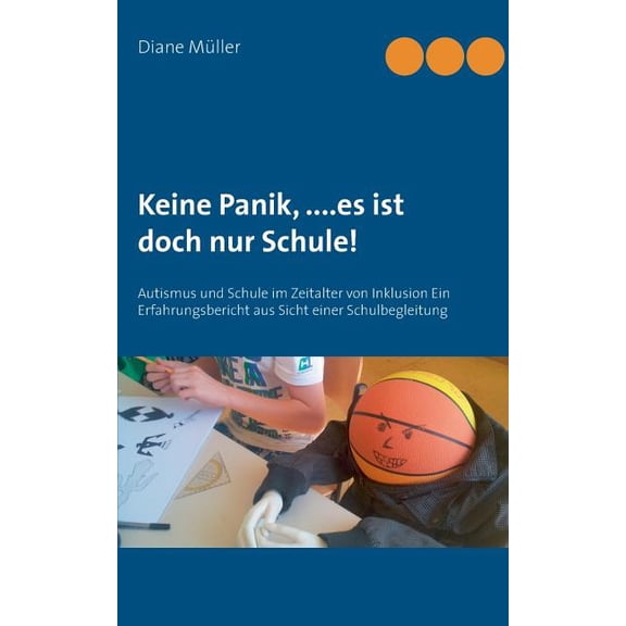 Keine Panik, ....Es ist doch nur Schule!: Autismus und Schule im Zeitalter von Inklusion Ein Erfahrungsbericht aus Sicht einer Schulbegleitung (Paperback)