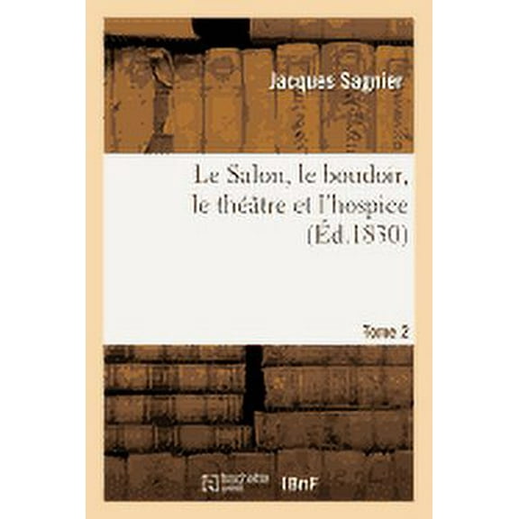 Litterature: Le Salon, Le Boudoir, Le Théâtre Et l'Hospice Tome 2 (Paperback)