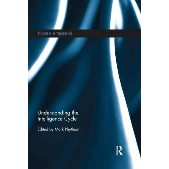 Studies in Intelligence Understanding the Intelligence Cycle, (Paperback)