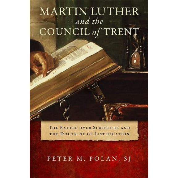 Martin Luther and the Council of Trent: The Battle Over Scripture and the Doctrine of Justification, (Hardcover)