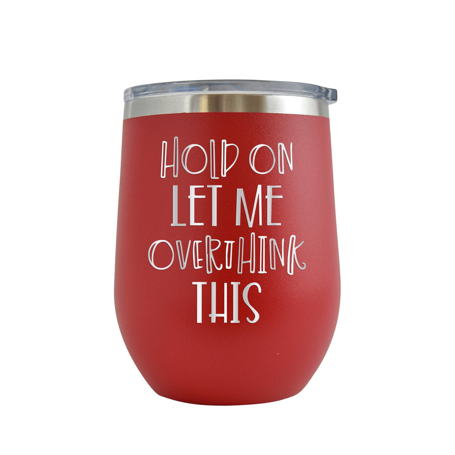 Sarcastic Wine Tumbler/Funny Wine Glasses/Hold On Let Me Over Think This