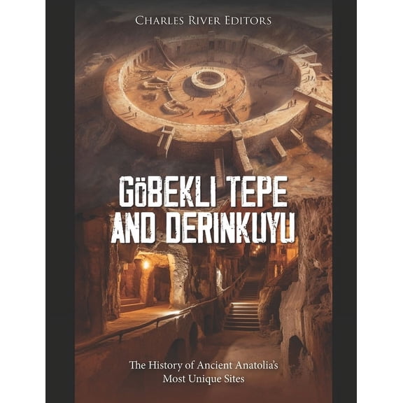GÃ¶bekli Tepe and Derinkuyu: The History of Ancient Anatolia's Most Unique Sites, (Paperback)