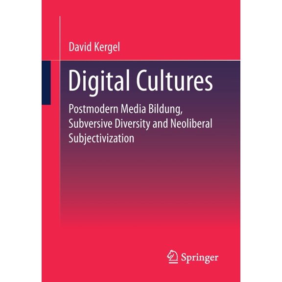 Digital Cultures: Postmodern Media Education, Subversive Diversity and Neoliberal Subjectivation, (Paperback)