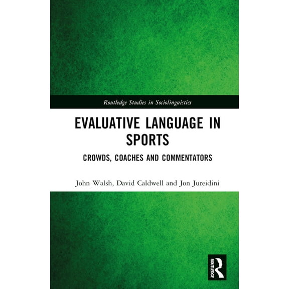 Routledge Studies in Sociolinguistics Evaluative Language in Sports: Crowds, Coaches and Commentators, (Hardcover)