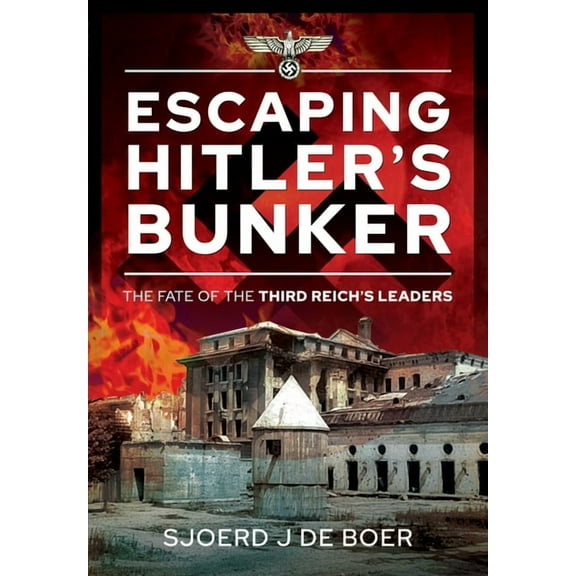Escaping Hitler's Bunker: The Fate of the Third Reich's Leaders (Hardcover)