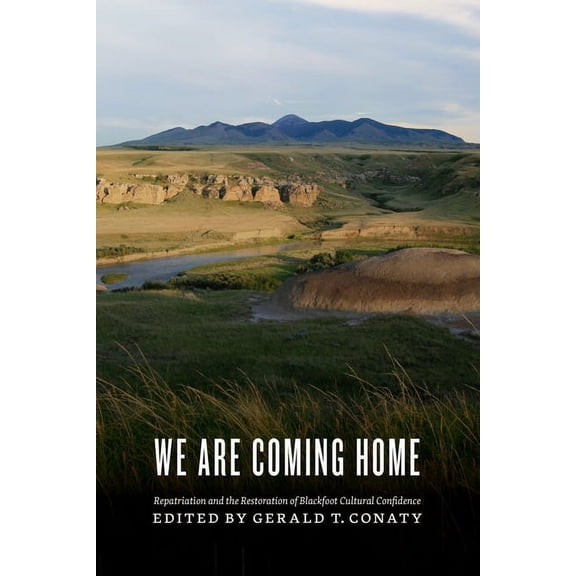 We Are Coming Home : Repatriation and the Restoration of Blackfoot Cultural Confidence (Paperback)
