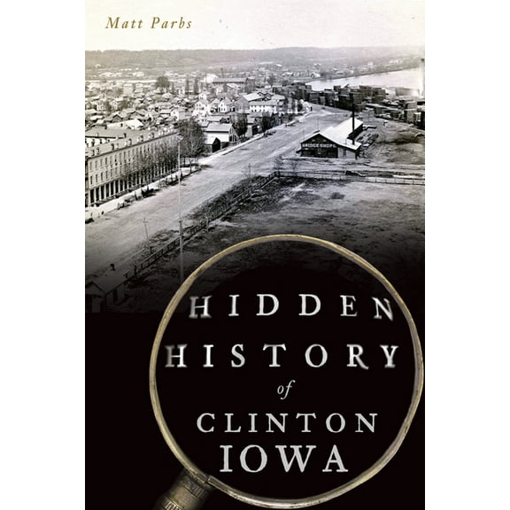 Hidden History Hidden History of Clinton, Iowa, (Paperback)