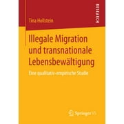 Illegale Migration Und Transnationale Lebensbewaltigung: Eine Qualitativ-Empirische Studie (1. Aufl. 2017)