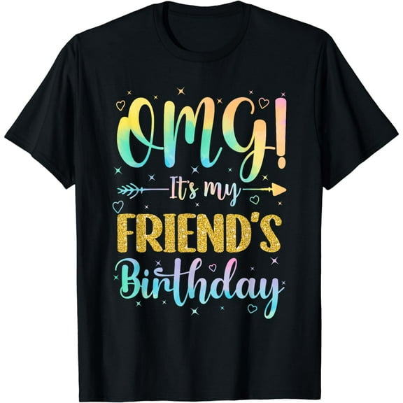 OMG It's My Friend's Birthday Happy To Me You Sister Cousin T-Shirt