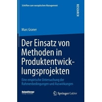 Schriften Zum Europäischen Management Der Einsatz Von Methoden in Produktentwicklungsprojekten: Eine Empirische Untersuchung Der Rahmenbedingungen Und Auswirk, (Hardcover)
