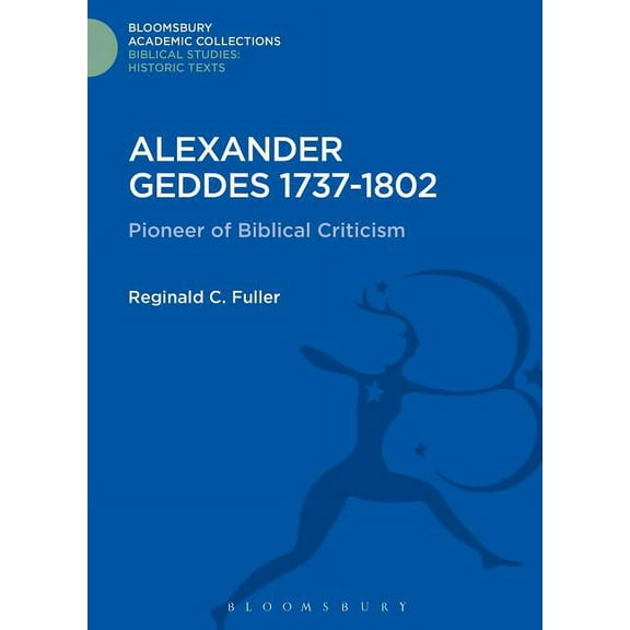 Bloomsbury Academic Collections: Biblical Studies: Alexander Geddes 1737-1802: Pioneer of Biblical Criticism (Hardcover)