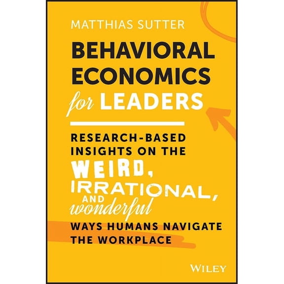 Behavioral Economics for Leaders: Research-Based Insights on the Weird, Irrational, and Wonderful Ways Humans Navigate t, (Hardcover)
