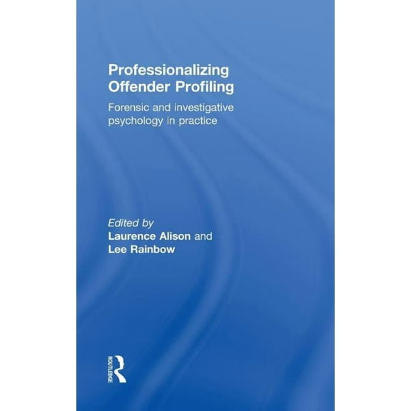 Professionalizing Offender Profiling: Forensic and Investigative Psychology in Practice, (Hardcover)