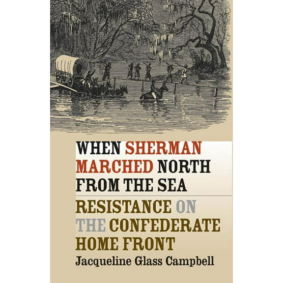 Civil War America When Sherman Marched North from the Sea: Resistance on the Confederate Home Front, (Paperback)