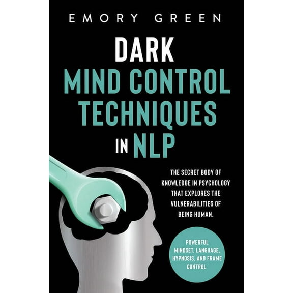 Dark Mind Control Techniques in NLP: The Secret Body of Knowledge in Psychology That Explores the Vulnerabilities of Bei, (Paperback)