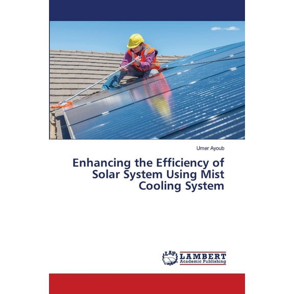 Enhancing the Efficiency of Solar System Using Mist Cooling System, (Paperback)