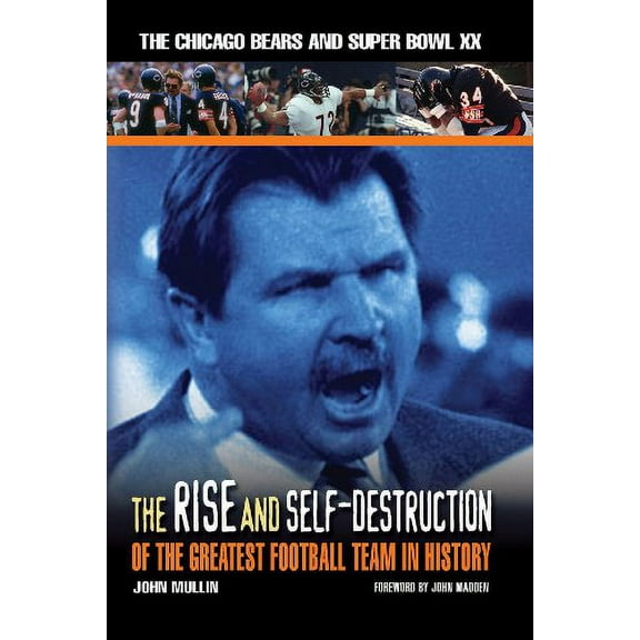 Pre-Owned The Rise and Self-Destruction of the Greatest Football Team in History : The Chicago Bears and Super Bowl XX (Hardcover) 9781572437906