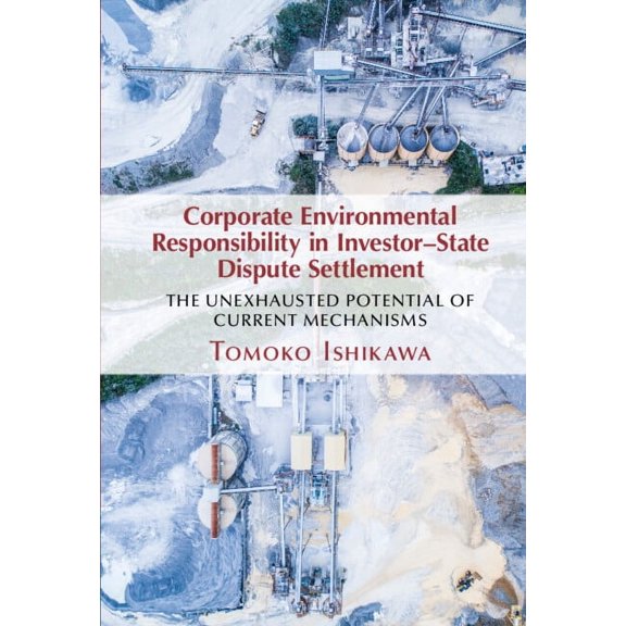 Corporate Environmental Responsibility in Investor-State Dispute Settlement: The Unexhausted Potential of Current Mechan, (Hardcover)