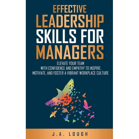 Effective Leadership Skills for Managers: Elevate Your Team with Confidence and Empathy to Inspire, Motivate and Foster , (Hardcover)