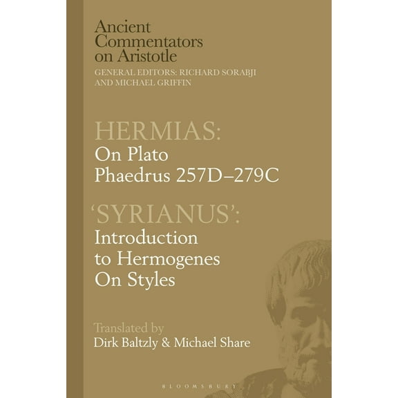 Ancient Commentators on Aristotle Hermias: On Plato Phaedrus 257c-279c, with 'Syrianus': Introduction to Hermogenes on Styles, (Hardcover)