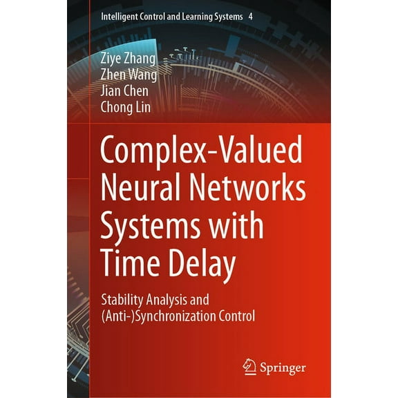 Intelligent Control and Learning Systems Complex-Valued Neural Networks Systems with Time Delay: Stability Analysis and (Anti-)Synchronization Control, Book 4, (Hardcover)