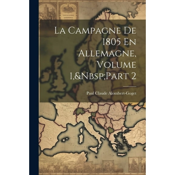 La Campagne De 1805 En Allemagne, Volume 1, Part 2 (Paperback)