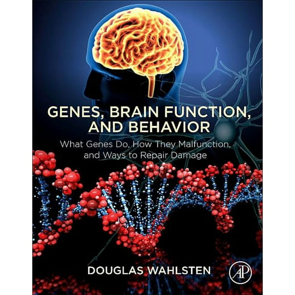 Genes, Brain Function, and Behavior: What Genes Do, How They Malfunction, and Ways to Repair Damage, (Paperback)