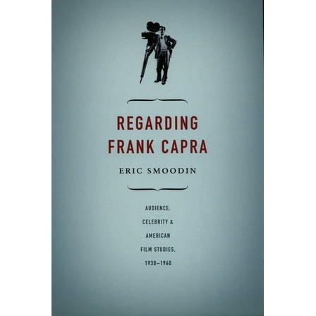 Regarding Frank Capra: Audience, Celebrity, and American Film Studies, 1930-1960, (Paperback)