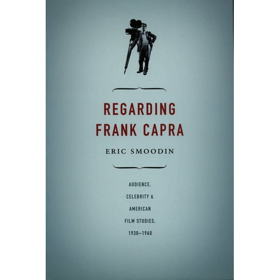 Regarding Frank Capra: Audience, Celebrity, and American Film Studies, 1930-1960, (Paperback)