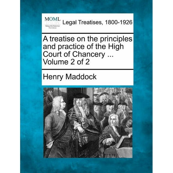A treatise on the principles and practice of the High Court of Chancery ... Volume 2 of 2 (Paperback)