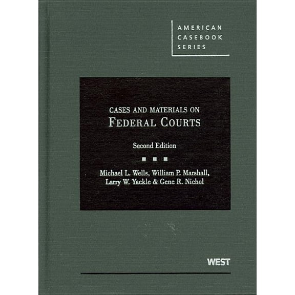 American Casebooks Wells, Marshall, Yackle, and Nichol's Cases and Materials on Federal Courts, 2D, (Hardcover)
