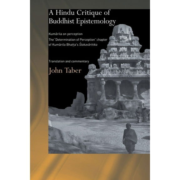 Routledge Hindu Studies A Hindu Critique of Buddhist Epistemology: Kumarila on Perception: The 'Determination of Perception' Chapter of Kumarila, (Paperback)