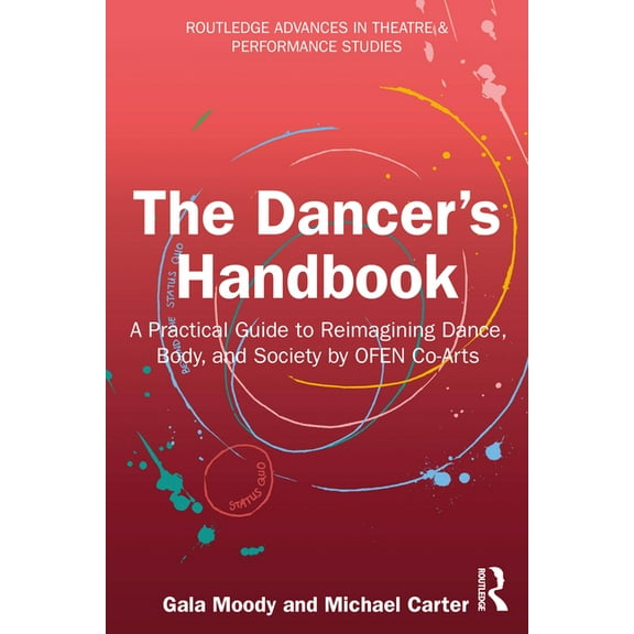 Routledge Advances in Theatre & Performa The Dancer's Handbook: A Practical Guide to Reimagining Dance, Body, and Society by OFEN Co-Arts, (Paperback)