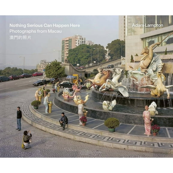 Nothing Serious Can Happen Here: Photographs from Macau, (Hardcover)