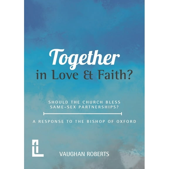 Together in Love and Faith? Should the Church bless same -sex partnerships? A Response to the Bishop of Oxford, (Paperback)