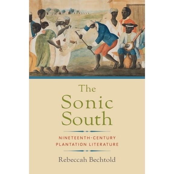 Sound in History The Sonic South: Nineteenth-Century Plantation Literature, (Hardcover)