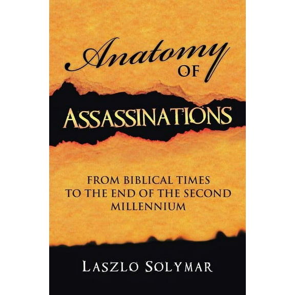 Anatomy of Assassinations : From Biblical Times to the End of the Second Millennium