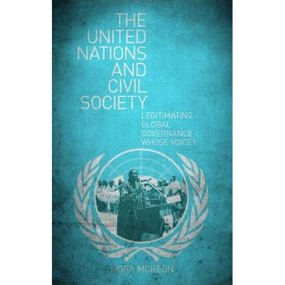 The United Nations and Civil Society : Legitimating Global Governance - Whose Voice? (Paperback)