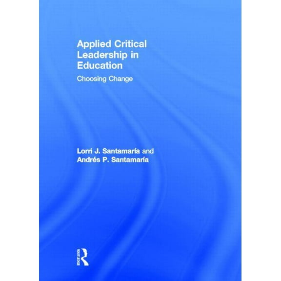 Applied Critical Leadership in Education: Choosing Change, (Hardcover)
