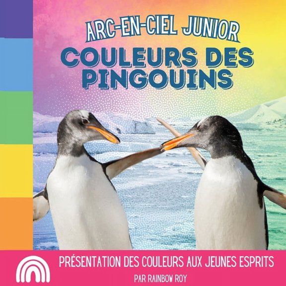 Arc-En-Ciel Junior, Animaux Arc-en-Ciel Junior, Couleurs des Pingouins: Présentation des couleurs aux jeunes esprits, Book 2, (Paperback)