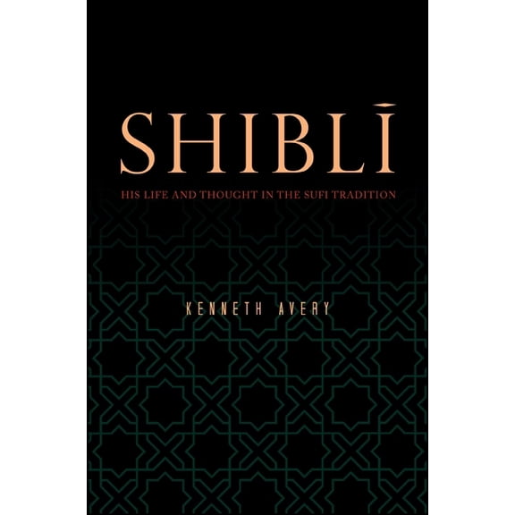 Shiblī: His Life and Thought in the Sufi Tradition (Paperback)