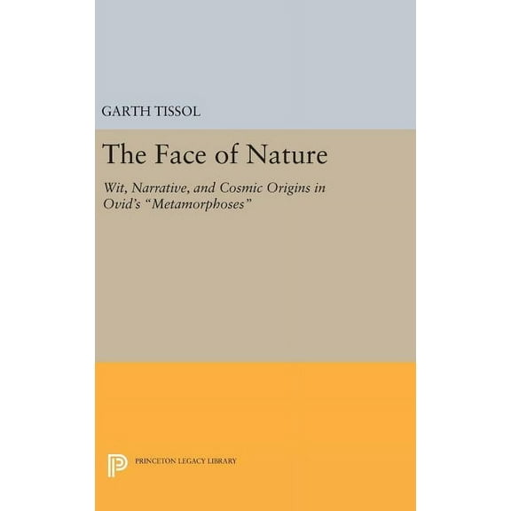 Princeton Legacy Library The Face of Nature: Wit, Narrative, and Cosmic Origins in Ovid's Metamorphoses, Book 367, (Hardcover)