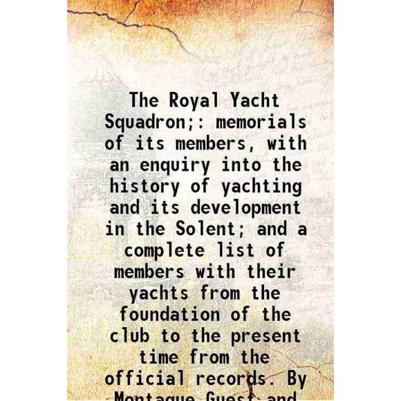 The Royal Yacht Squadron; Mémorials de Ses Membres, avec une Enquête sur l'Histoire de la yachting et Son Développement dans le Solent; et une Liste Complète des Membres avec Leurs yachts de The [Couverture Rigide]