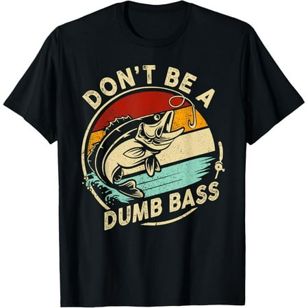 Don t Be A Dumb Bass Funny Dad Fishing Fisherman Fish Men Gift Unisex T-Shirt-M