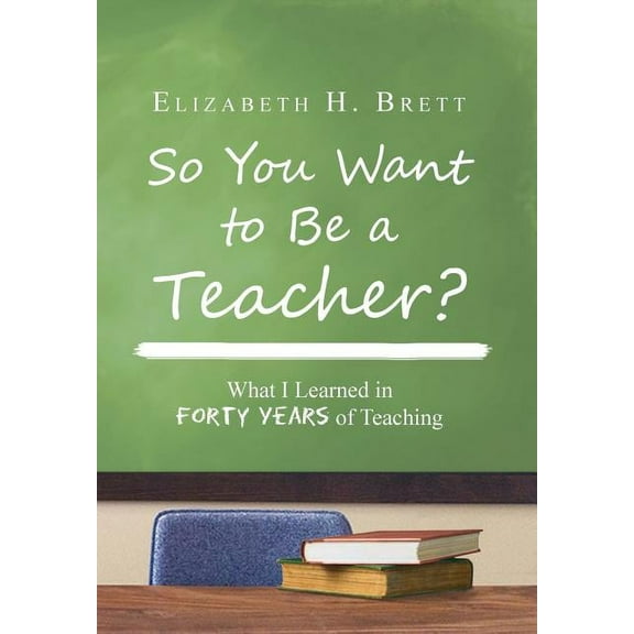 So You Want to Be a Teacher? : What I Learned in Forty Years of Teaching