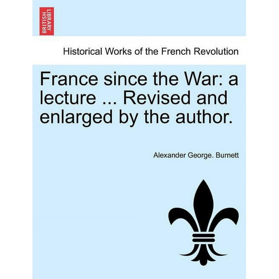 France Since the War : A Lecture ... Revised and Enlarged by the Author. (Paperback)