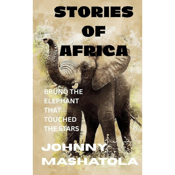 Stories of Africa Stories of Africa - Bruno the Elephant That Touched the Stars, Book 1, (Paperback)