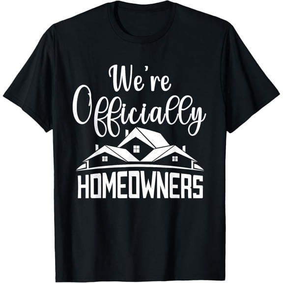 We're Officially Homeowners Funny Housewarming Party Saying T-Shirt men and women can wear, black, white, gifts