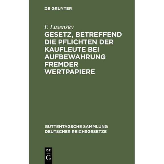 Guttentagsche Sammlung Deutscher Reichsgesetze: Gesetz, Betreffend Die Pflichten Der Kaufleute Bei Aufbewahrung Fremder Wertpapiere: Vom 5. Juli 1896. Textausgabe Mit Anmerkungen Und Sachregister (Har