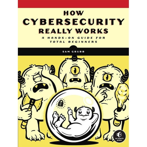How Cybersecurity Really Works: A Hands-On Guide for Total Beginners, (Paperback)